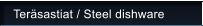 Ter�sastiat / Steel dishware