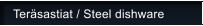 Ter�sastiat / Steel dishware