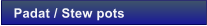 Padat / Stew pots