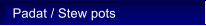 Padat / Stew pots