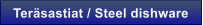 Ter�sastiat / Steel dishware