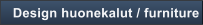 Design huonekalut / furniture