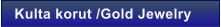 Kulta korut /Gold Jewelry