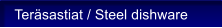 Ter�sastiat / Steel dishware