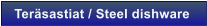 Ter�sastiat / Steel dishware