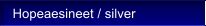 Hopeaesineet / silver
