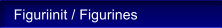 Figuriinit / Figurines
