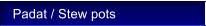 Padat / Stew pots