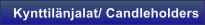 Kynttil�njalat/ Candleholders