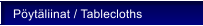 P�yt�liinat / Tablecloths