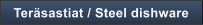 Ter�sastiat / Steel dishware