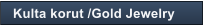 Kulta korut /Gold Jewelry