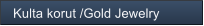 Kulta korut /Gold Jewelry
