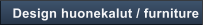 Design huonekalut / furniture