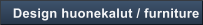 Design huonekalut / furniture